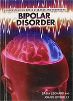 Bipolar Disorder (Understanding Brain Diseases And Disorders)