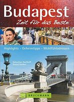 Budapest - Zeit Für Das Beste: Highlights - Geheimtipps - Wohlfühladressen