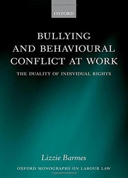 Bullying And Behavioural Conflict At Work: The Duality Of Individual Rights