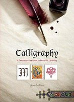 Calligraphy A Comprehensive Guide To Beautiful Lettering