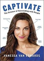 Captivate: The Science Of Succeeding With People