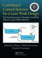 Card-Based Control Systems For A Lean Work Design: The Fundamentals Of Kanban, Conwip, Polca, And Cobacabana