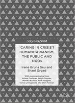Caring In Crisis? Humanitarianism, The Public And Ngos