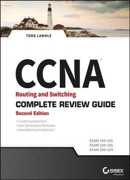 Ccna Routing And Switching Complete Review Guide: Exam 100-105, Exam 200-105, Exam 200-125, 2 Edition