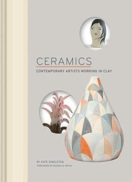Ceramics: Contemporary Artists Working In Clay