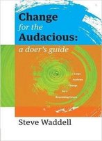 Change For The Audacious: A Doer's Guide To Large Systems Change For Flourishing Futures