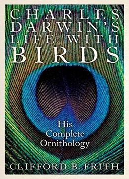 Charles Darwin's Life With Birds: His Complete Ornithology