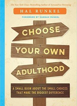 Choose Your Own Adulthood: A Small Book About The Small Choices That Make The Biggest Difference