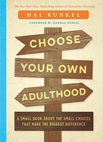 Choose Your Own Adulthood: A Small Book About The Small Choices That Make The Biggest Difference