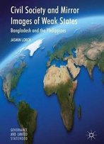 Civil Society And Mirror Images Of Weak States: Bangladesh And The Philippines (Governance And Limited Statehood)