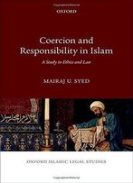 Coercion And Responsibility In Islam: A Study In Ethics And Law