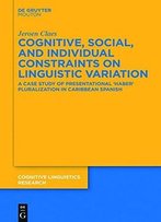 Cognitive, Social, And Individual Constraints On Linguistic Variation