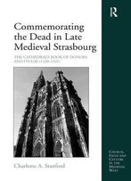 Commemorating The Dead In Late Medieval Strasbourg: The Cathedral's Book Of Donors And Its Use (1320-1521)