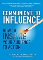 Communicate To Influence: How To Inspire Your Audience To Action (Business Books)