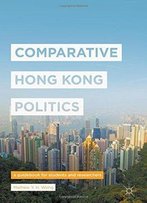 Comparative Hong Kong Politics: A Guidebook For Students And Researchers