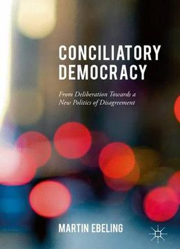 Conciliatory Democracy: From Deliberation Toward A New Politics Of Disagreement