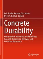 Concrete Durability: Cementitious Materials And Reinforced Concrete Properties, Behavior And Corrosion Resistance
