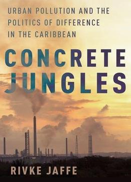 Concrete Jungles: Urban Pollution And The Politics Of Difference In The Caribbean