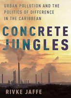 Concrete Jungles: Urban Pollution And The Politics Of Difference In The Caribbean