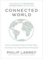Connected World: From Automated Work To Virtual Wars - The Future, By Those Who Are Shaping It