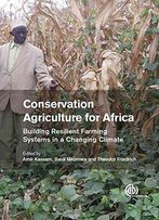 Conservation Agriculture For Africa: Building Resilient Farming Systems In A Changing Climate