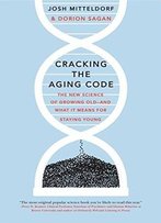 Cracking The Aging Code: The New Science Of Growing Old-And What It Means For Staying Young