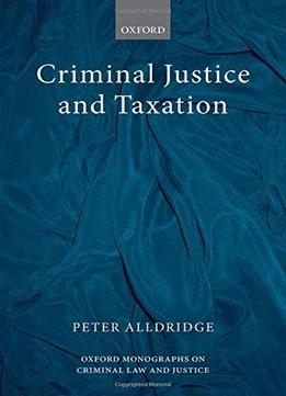 Criminal Justice And Taxation (oxford Monographs On Criminal Law And Justice)