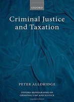 Criminal Justice And Taxation (Oxford Monographs On Criminal Law And Justice)