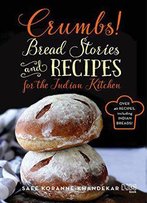 Crumbs!: Bread Stories And Recipes For The Indian Kitchen