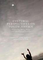 Cultural Perspectives On Youth Justice: Connecting Theory, Policy And International Practice
