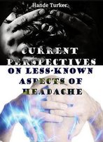Current Perspectives On Less-Known Aspects Of Headache Ed. By Hande Turker