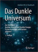Das Dunkle Universum: Der Wettstreit Dunkler Materie Und Dunkler Energie: Ist Das Universum Zum Sterben Geboren? Auflage: 2