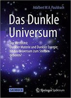 Das Dunkle Universum: Der Wettstreit Dunkler Materie Und Dunkler Energie: Ist Das Universum Zum Sterben Geboren?