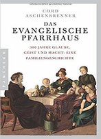 Das Evangelische Pfarrhaus: 300 Jahre Glaube, Geist Und Macht: Eine Familiengeschichte