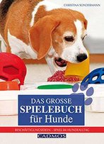 Das Große Spielebuch Für Hunde: Beschäftigungsideen - Spaß Im Hundealltag