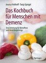 Das Kochbuch Für Menschen Mit Demenz: Eine Anleitung Für Betroffene Und Deren Angehörige