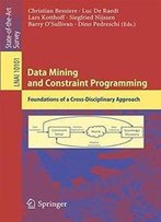 Data Mining And Constraint Programming: Foundations Of A Cross-Disciplinary Approach