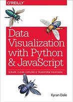 Data Visualization With Python And Javascript: Scrape, Clean, Explore & Transform Your Data