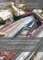 Death, Emotion And Childhood In Premodern Europe (Palgrave Studies In The History Of Childhood)