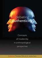 Debating Authenticity: Concepts Of Modernity In Anthropological Perspective