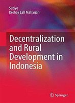 Decentralization And Rural Development In Indonesia (Springerbriefs In Political Science)