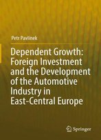 Dependent Growth: Foreign Investment And The Development Of The Automotive Industry In East-Central Europe