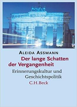 Der Lange Schatten Der Vergangenheit: Erinnerungskultur Und Geschichtspolitik