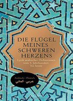 Die Flügel Meines Schweren Herzens: Lyrik Arabischer Dichterinnen Vom 5. Jahrhundert Bis Heute