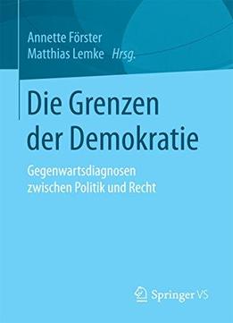 Die Grenzen Der Demokratie: Gegenwartsdiagnosen Zwischen Politik Und Recht