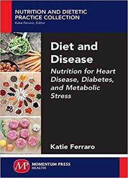 Diet And Disease: Nutrition For Heart Disease, Diabetes, And Metabolic Stress