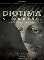 Diotima At The Barricades: French Feminists Read Plato