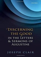 Discerning The Good In The Letters & Sermons Of Augustine