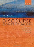 Discourse Contextualism: A Framework For Contextualist Semantics And Pragmatics