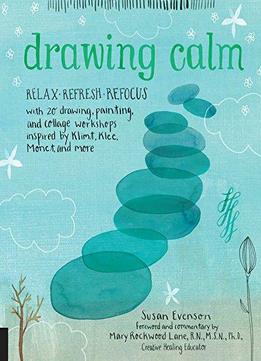 ]drawing Calm: Relax, Refresh, Refocus With 20 Drawing, Painting, And Collage Workshops